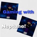 Gaming With Neptune!