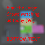 Find the Large Crowd watching us today