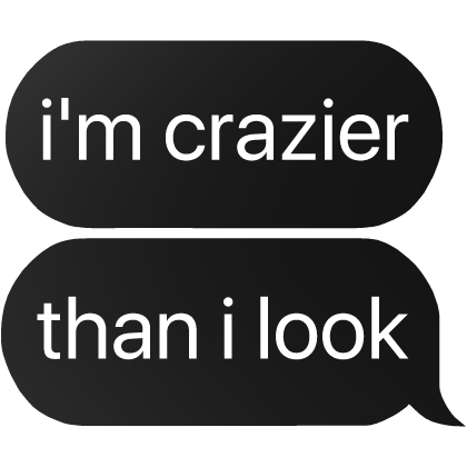 i'm crazier than i look text