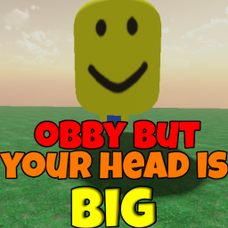 Obby but your head is BIG