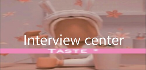 Taste• Interview center 