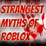 Strangest Myths Of Roblox