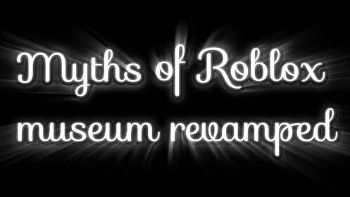 Myths of Roblox Museum Revamped [1,400+Myths]