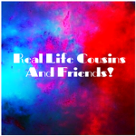 RL Cousins And Friends!