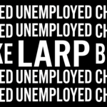 LARP-UNEMPLOYED-BROKE-CHOPPED