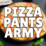 PIZZA PANTS ARMY!