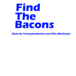 Find The Bacons.!