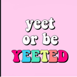 The yEEts ; ~ ;