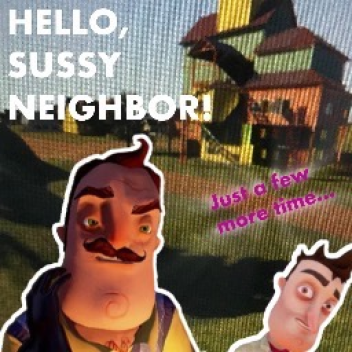 Hello Sussy Neighbor! [ALPHA 1 Coming SOON! ]