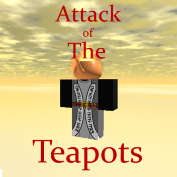 Attack of The Teapots!