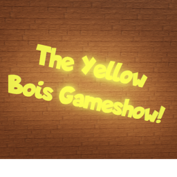 (Totally by grasp) The Yellow Bois Gameshow!