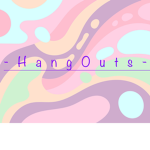 ~HangOuts!~