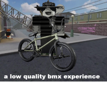a low quality bmx experience.