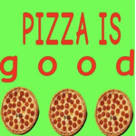 pizza is g o o d