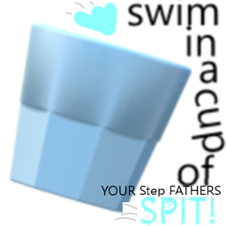 Swim in a cup of you step fathers spit !!!
