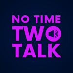 No Time Two Talk 🔊