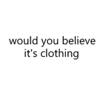 would you believe it's clothing