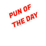 Pun Of The Day!
