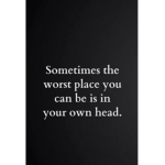 Some times the worst place to be is in are body.
