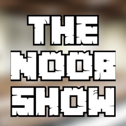 THE NOOB SHOW!