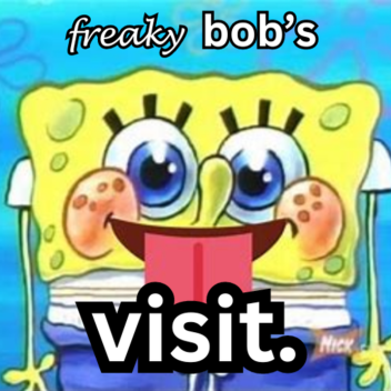 freakybob's visit [STORY]