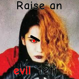 Raise an evil teti.