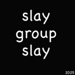 slay group slayyyy