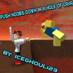 Push noobs down in a hole of lava