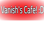 Vanish's Cafe!