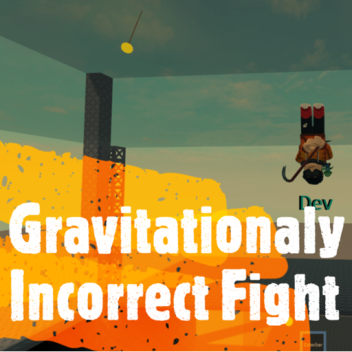 Gravitationaly Incorrect Fight
