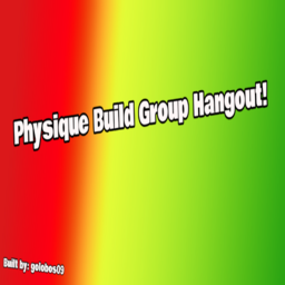 Physique Build Group Hangout![W.I.P]