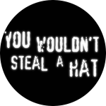 YOU WOULDN'T STEAL A HAT