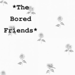*The Bored Friends!*