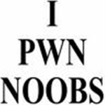 I PWN NOOBS!