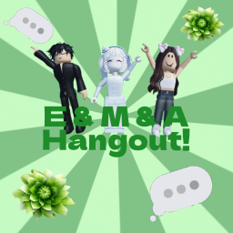 E & M & A Hangout!