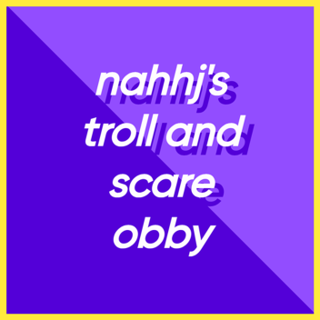 nahhj's troll and scare obby