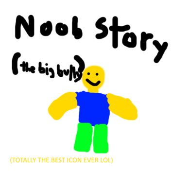 Noob Story (The Big Bad Bully) PART 5 WIP