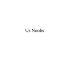 Us Noobs