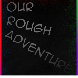 ORA: Our Rough Adventure