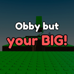 Obby but you're big!