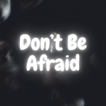 Don't Be Afraid