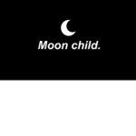 • Moon Child •