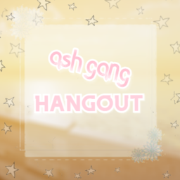 ~ash gang hangout~