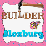 Builder ᵒᶠ Bloxburg!