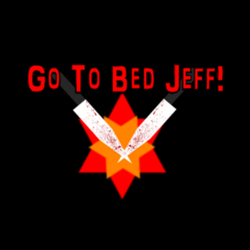 Go To Bed Jeff!