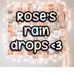 Rose’s rain drops <3