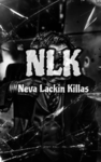 NLK {Neva Lackin Killas}