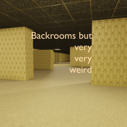 Backrooms but very, very weird.