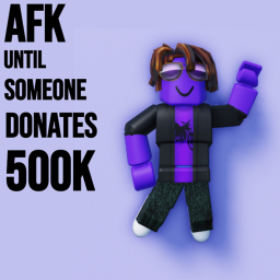 AFK until someone donates 500k