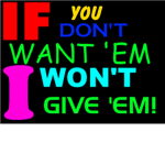 If You Don't Want 'Em I Won't Give 'Em